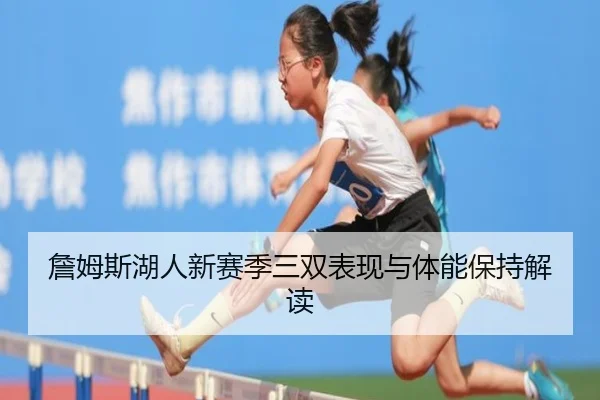 詹姆斯湖人新赛季三双表现与体能保持解读